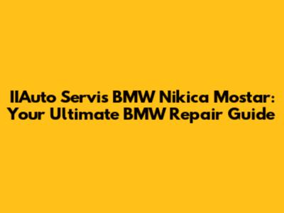 IIAuto Servis BMW Nikica Mostar: Your Ultimate BMW Repair Guide