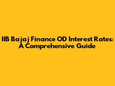 IIB Bajaj Finance OD Interest Rates: A Comprehensive Guide