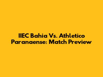 IIEC Bahia Vs. Athletico Paranaense: Match Preview