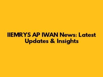 IIEMRYS AP IWAN News: Latest Updates & Insights