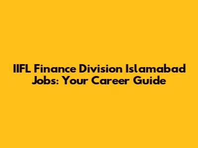 IIFL Finance Division Islamabad Jobs: Your Career Guide