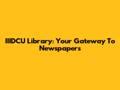 IIIDCU Library: Your Gateway To Newspapers