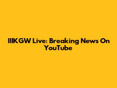 IIIKGW Live: Breaking News On YouTube