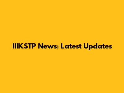 IIIKSTP News: Latest Updates