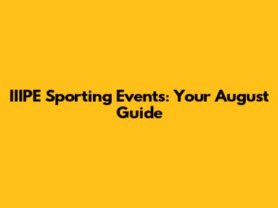 IIIPE Sporting Events: Your August Guide