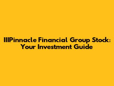 IIIPinnacle Financial Group Stock: Your Investment Guide