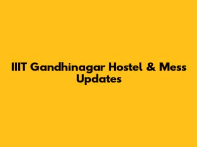 IIIT Gandhinagar Hostel & Mess Updates