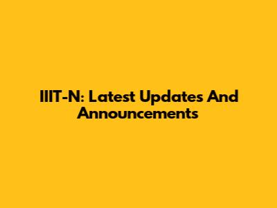 IIIT-N: Latest Updates And Announcements