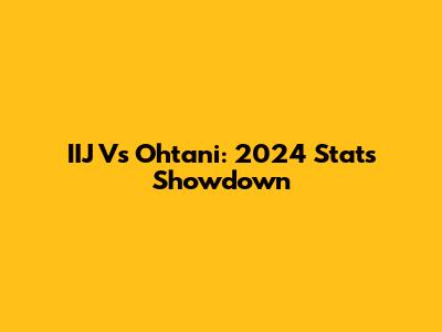 IIJ Vs Ohtani: 2024 Stats Showdown