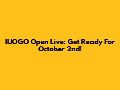 IIJOGO Open Live: Get Ready For October 2nd!