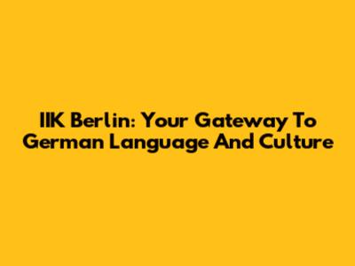 IIK Berlin: Your Gateway To German Language And Culture