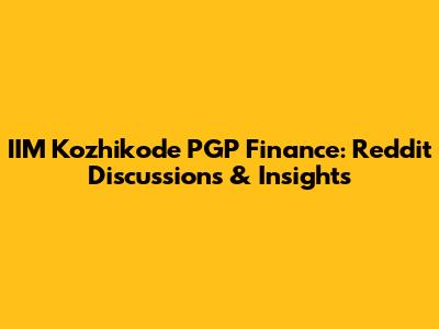 IIM Kozhikode PGP Finance: Reddit Discussions & Insights