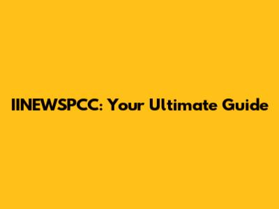 IINEWSPCC: Your Ultimate Guide