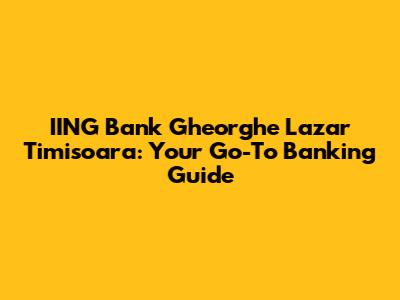 IING Bank Gheorghe Lazar Timisoara: Your Go-To Banking Guide