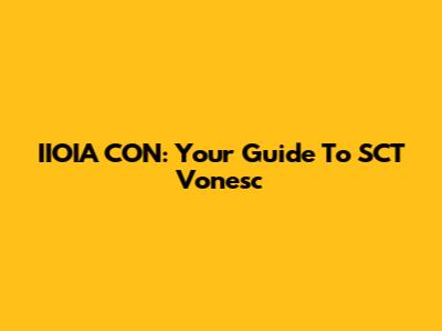 IIOIA CON: Your Guide To SCT Vonesc