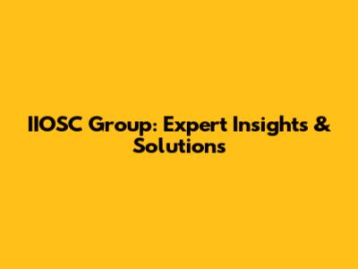 IIOSC Group: Expert Insights & Solutions