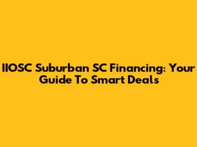 IIOSC Suburban SC Financing: Your Guide To Smart Deals