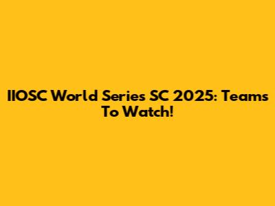 IIOSC World Series SC 2025: Teams To Watch!