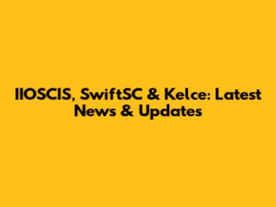 IIOSCIS, SwiftSC & Kelce: Latest News & Updates