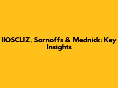 IIOSCLIZ, Sarnoff's & Mednick: Key Insights