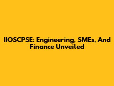 IIOSCPSE: Engineering, SMEs, And Finance Unveiled
