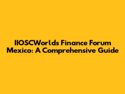 IIOSCWorld's Finance Forum Mexico: A Comprehensive Guide
