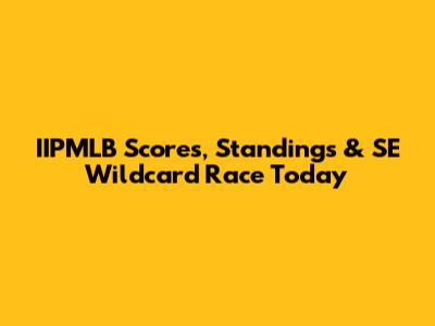 IIPMLB Scores, Standings & SE Wildcard Race Today