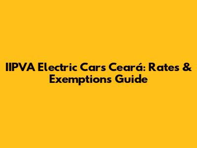 IIPVA Electric Cars Ceará: Rates & Exemptions Guide