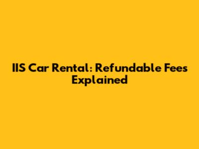 IIS Car Rental: Refundable Fees Explained