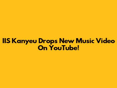 IIS Kanyeu Drops New Music Video On YouTube!
