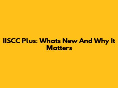 IISCC Plus: What's New And Why It Matters