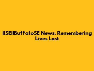 IISEIIBuffaloSE News: Remembering Lives Lost
