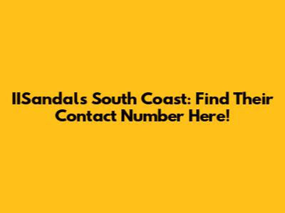 IISandals South Coast: Find Their Contact Number Here!