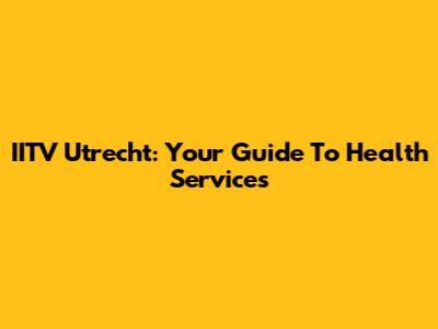 IITV Utrecht: Your Guide To Health Services