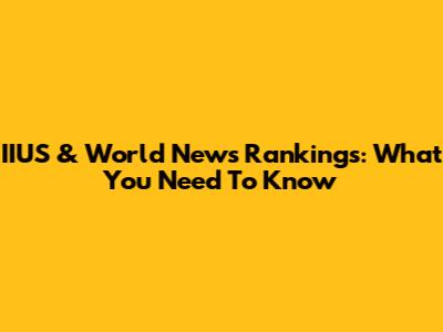 IIUS & World News Rankings: What You Need To Know