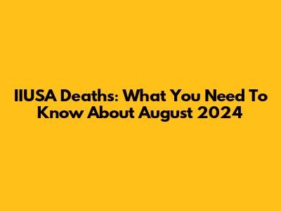 IIUSA Deaths: What You Need To Know About August 2024