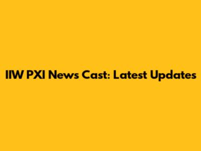 IIW PXI News Cast: Latest Updates