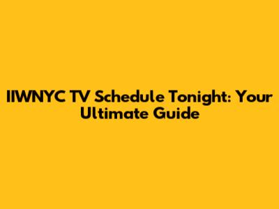 IIWNYC TV Schedule Tonight: Your Ultimate Guide