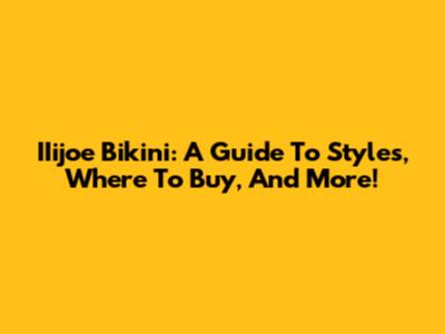 IIijoe Bikini: A Guide To Styles, Where To Buy, And More!