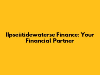 IIpseiitidewaterse Finance: Your Financial Partner