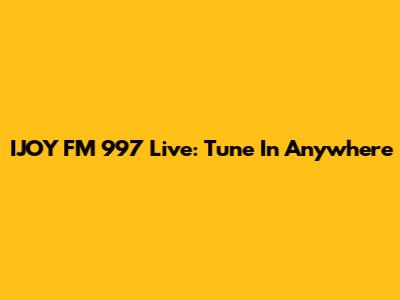 IJOY FM 997 Live: Tune In Anywhere