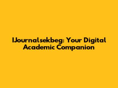 IJournalsekbeg: Your Digital Academic Companion