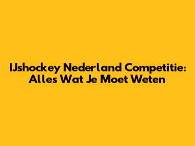 IJshockey Nederland Competitie: Alles Wat Je Moet Weten