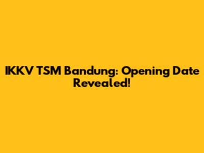 IKKV TSM Bandung: Opening Date Revealed!
