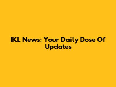 IKL News: Your Daily Dose Of Updates