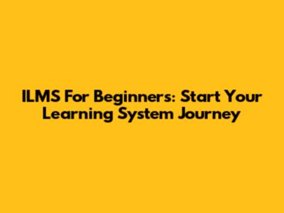 ILMS For Beginners: Start Your Learning System Journey