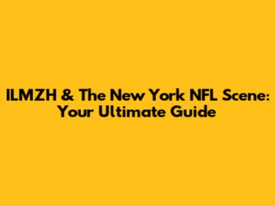 ILMZH & The New York NFL Scene: Your Ultimate Guide