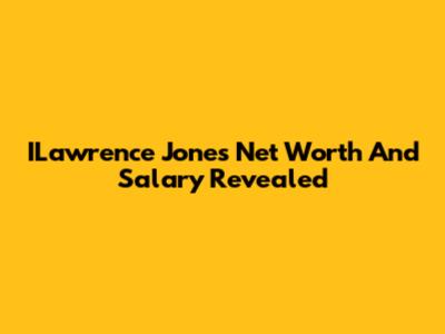 ILawrence Jones Net Worth And Salary Revealed