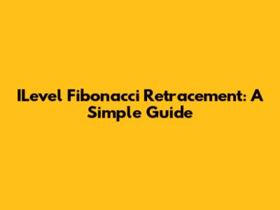 ILevel Fibonacci Retracement: A Simple Guide