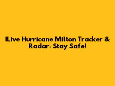 ILive Hurricane Milton Tracker & Radar: Stay Safe!